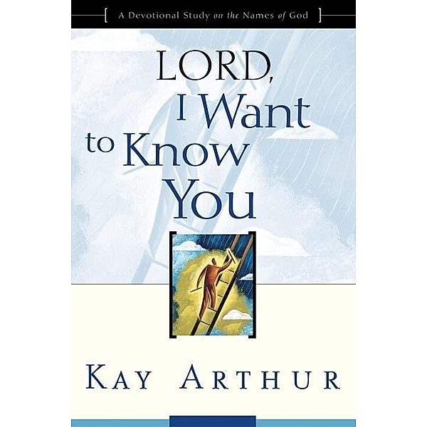 Lord, I Want to Know You, Kay Arthur
