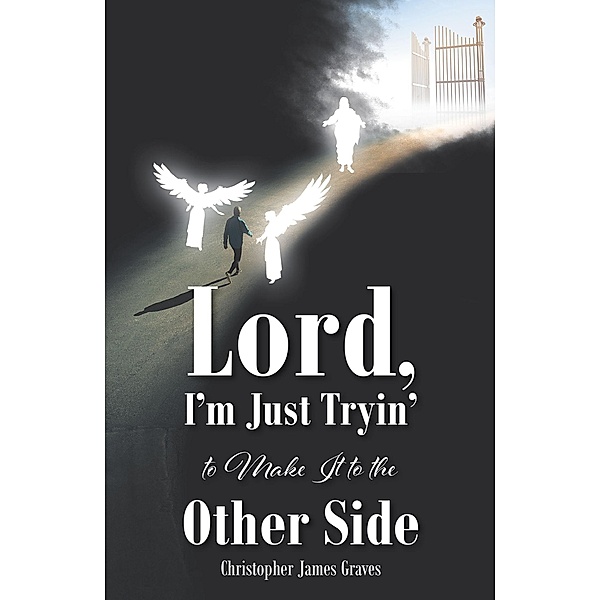 Lord, I'm Just Tryin' to Make It to the Other Side, Christopher James Graves