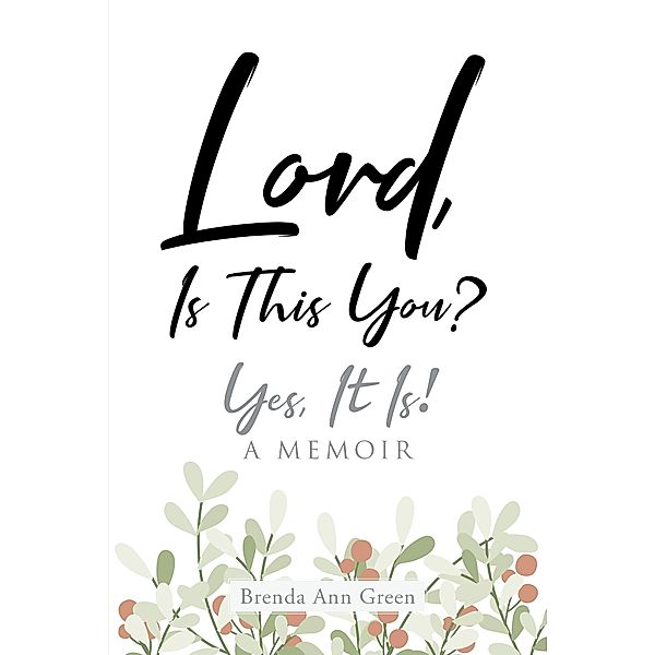 Lord, Is This You?; Yes, It Is!; A Memoir, Brenda Ann Green