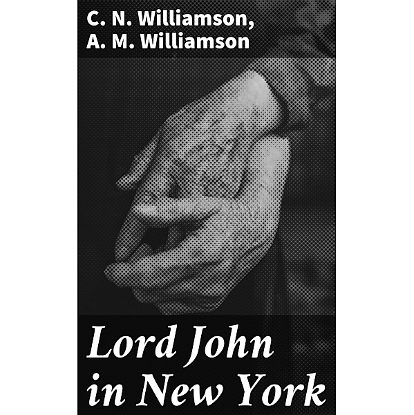 Lord John in New York, A. M. Williamson, C. N. Williamson