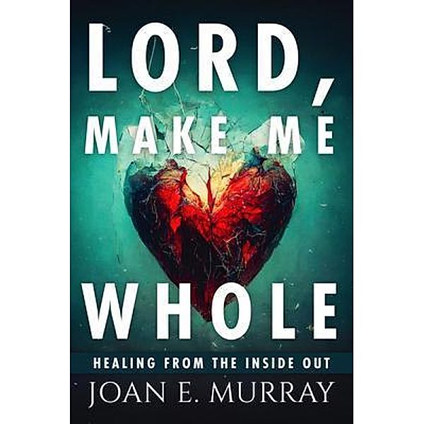 Lord Make Me Whole, Joan E. Murray