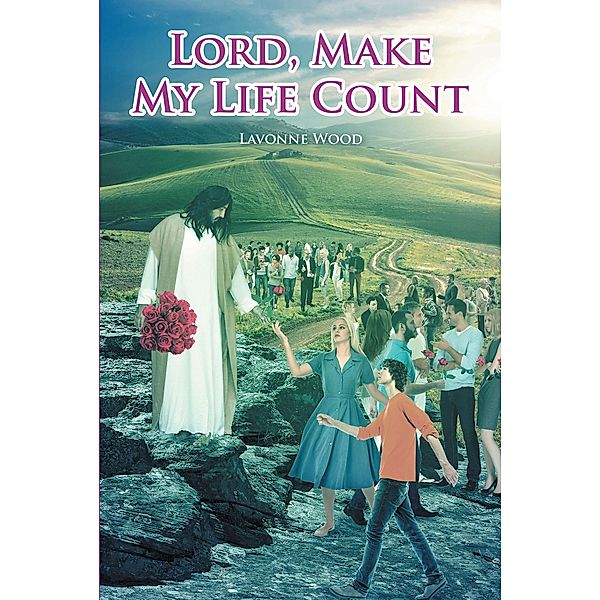 Lord, Make My Life Count / Covenant Books, Inc., Lavonne Wood