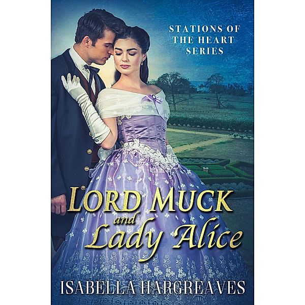 Lord Muck and Lady Alice (Stations of the Heart series, #1) / Stations of the Heart series, Isabella Hargreaves