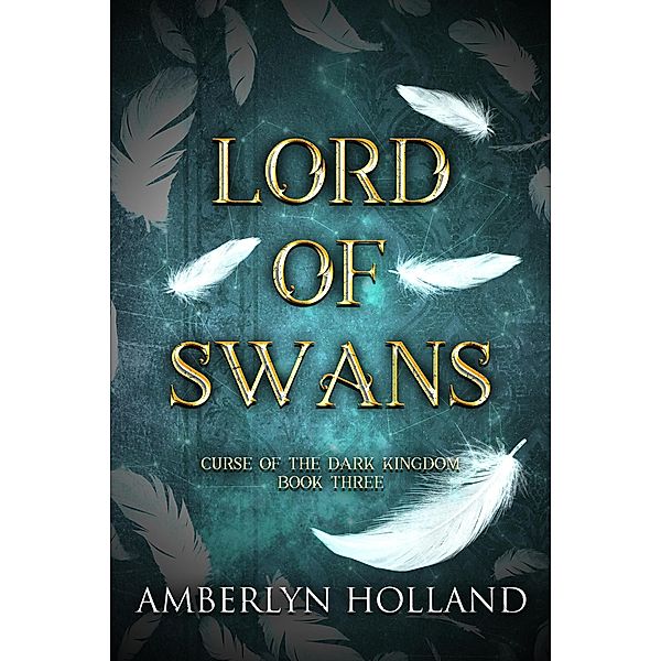 Lord of Swans (Curse of the Dark Kingdom, #3) / Curse of the Dark Kingdom, Amberlyn Holland