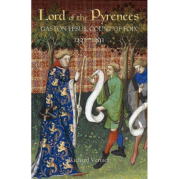 Lord of the Pyrenees: Gaston Fébus, Count of Foix [1331-1391], Richard Vernier