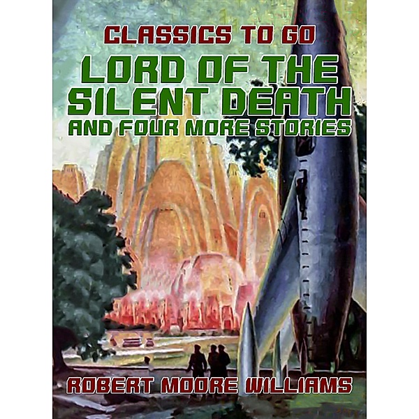 Lord of the Silent Death and Four More Stories, Robert Moore Williams