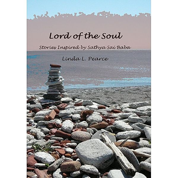 Lord Of The Soul: Stories Inspired By Sathya Sai Baba / Linda Pearce, Linda Pearce
