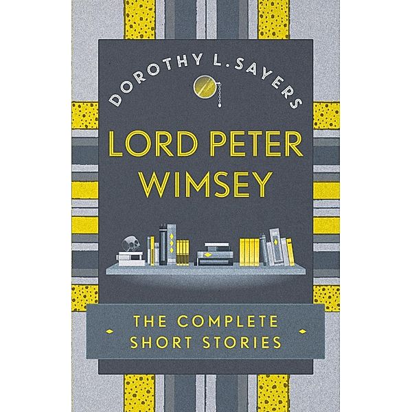 Lord Peter Wimsey: The Complete Short Stories, Dorothy L Sayers