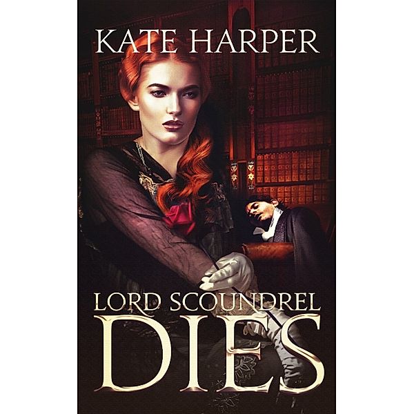 Lord Scoundrel Dies: A Regency Murder Mystery, Kate Harper