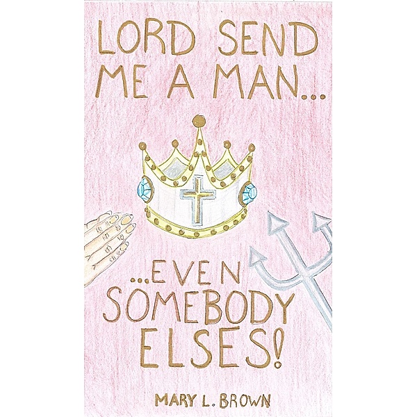 LORD! SEND ME A MAN, EVEN SOMEBODY ELSE'S, Maryl Brown