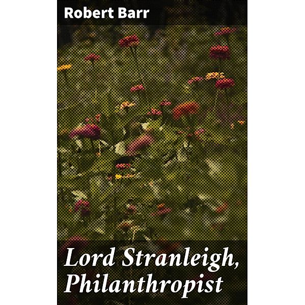 Lord Stranleigh, Philanthropist, Robert Barr