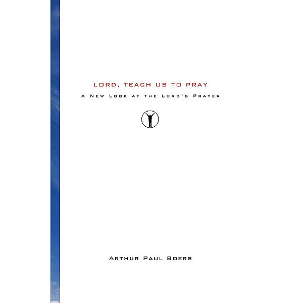 Lord, Teach Us to Pray, Arthur Paul Boers
