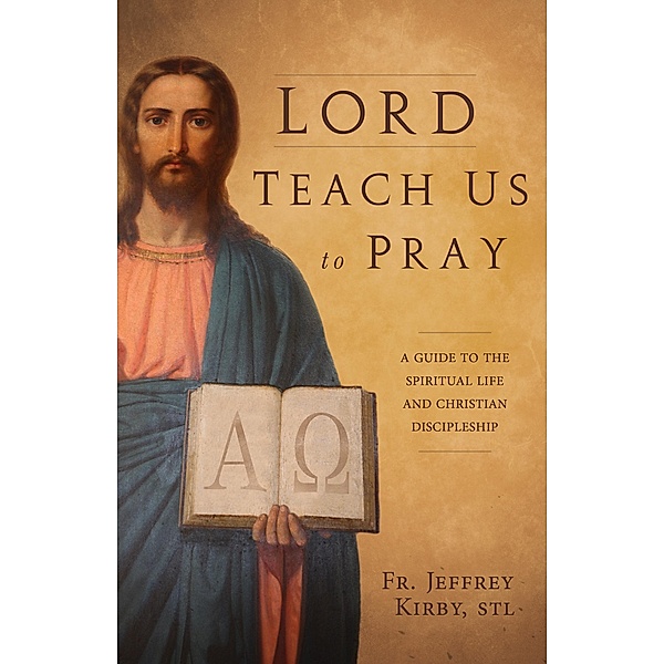 Lord Teach Us to Pray, S. T. L. Rev. Fr. Jeffrey Kirby