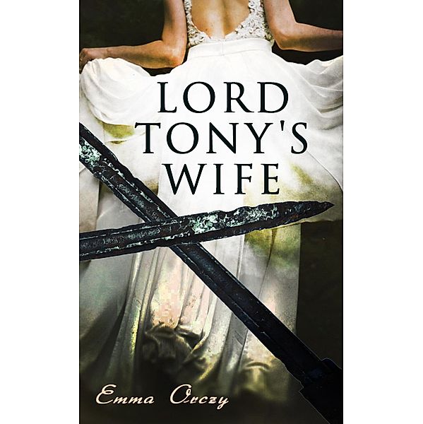 Lord Tony's Wife, Emma Orczy