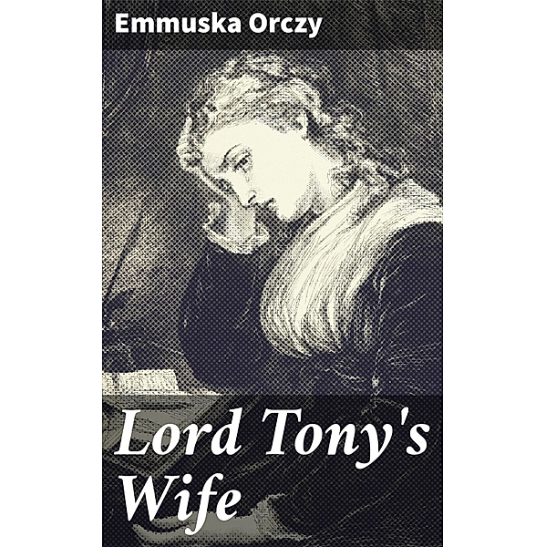 Lord Tony's Wife, Emmuska Orczy