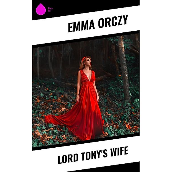 Lord Tony's Wife, Emma Orczy