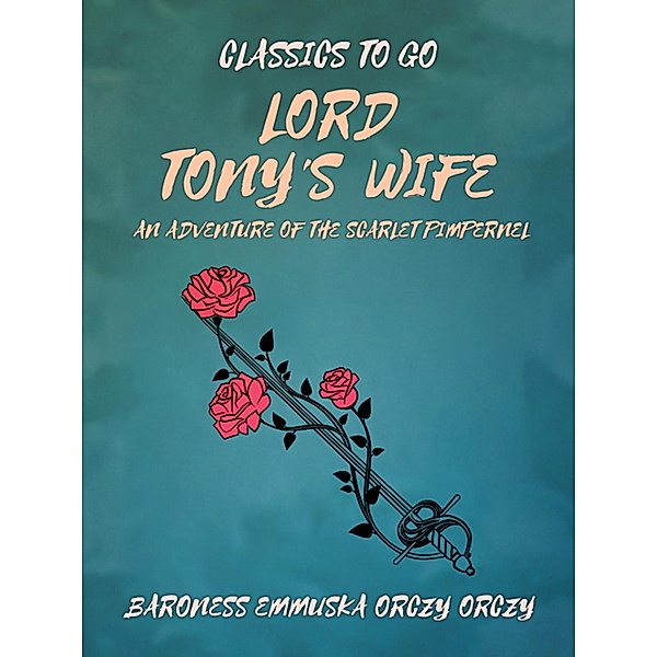 Lord Tony's Wife: An Adventure of the Scarlet Pimpernel, Baroness Emmuska Orczy Orczy