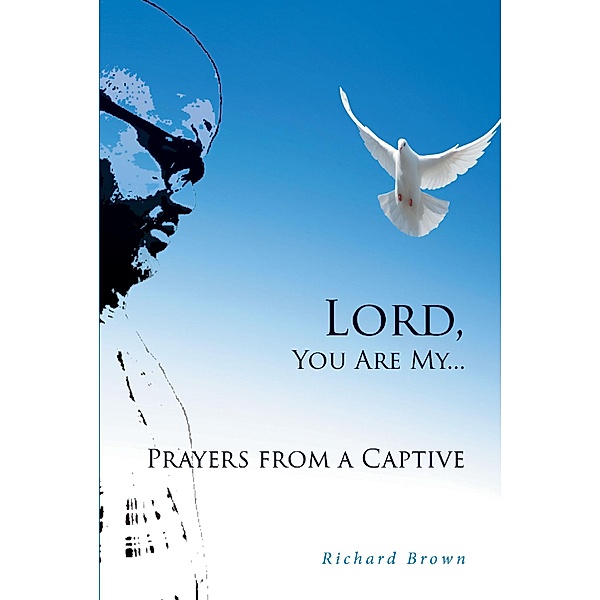 LORD, You Are My...Prayers from a Captive, Richard Brown