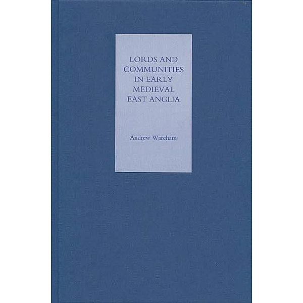 Lords and Communities in Early Medieval East Anglia, Andrew Wareham