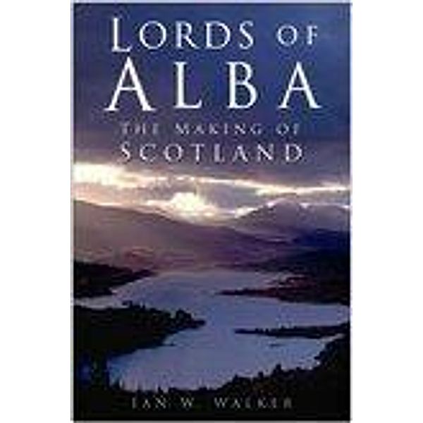 Lords of Alba / The History Press, Ian W. Walker