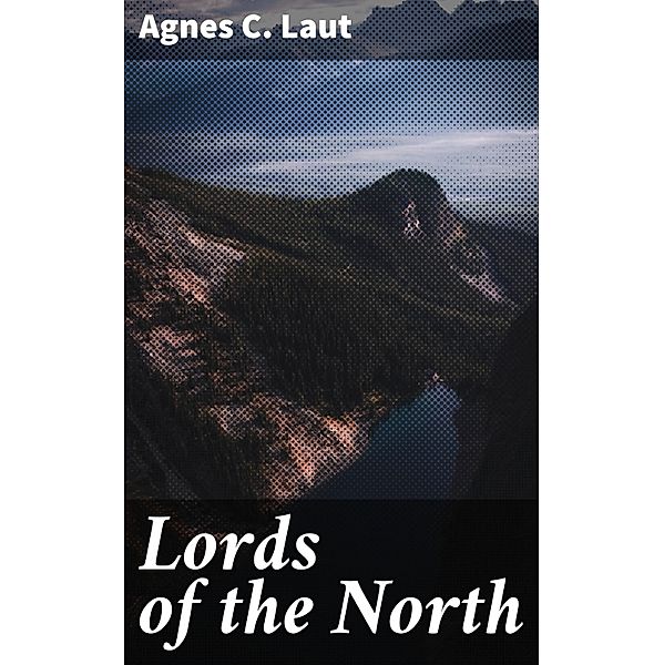 Lords of the North, Agnes C. Laut