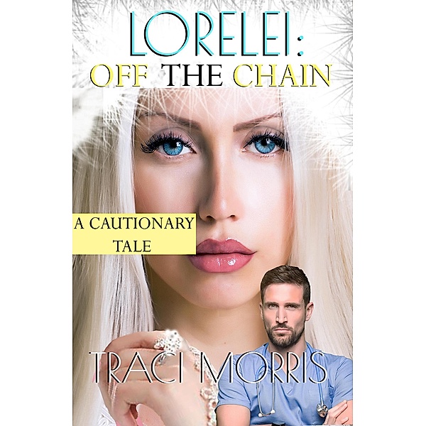 Lorelei: Off The Chain (A Cautionary Tale, #2) / A Cautionary Tale, Traci Morris