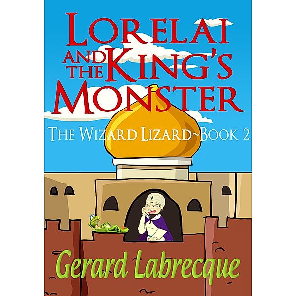 Lorelia And The King's Monster The Wizard Lizard Book 2 / The Wizard Lizard, Gerard Labrecque