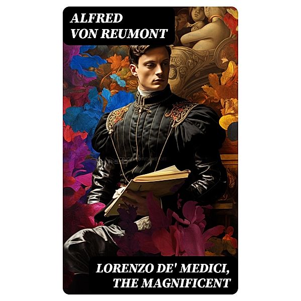 Lorenzo de' Medici, the Magnificent, Alfred von Reumont