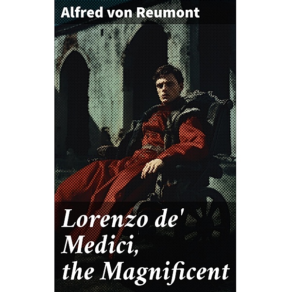 Lorenzo de' Medici, the Magnificent, Alfred von Reumont