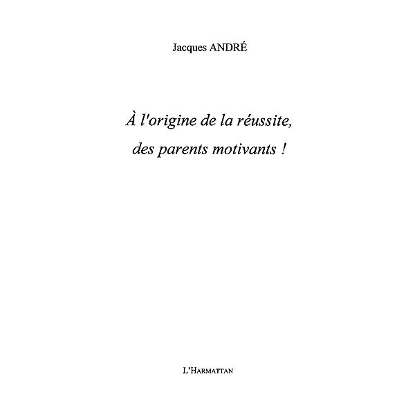 l'origine de la reussite des parents motivants! / Hors-collection, Jacques Andre