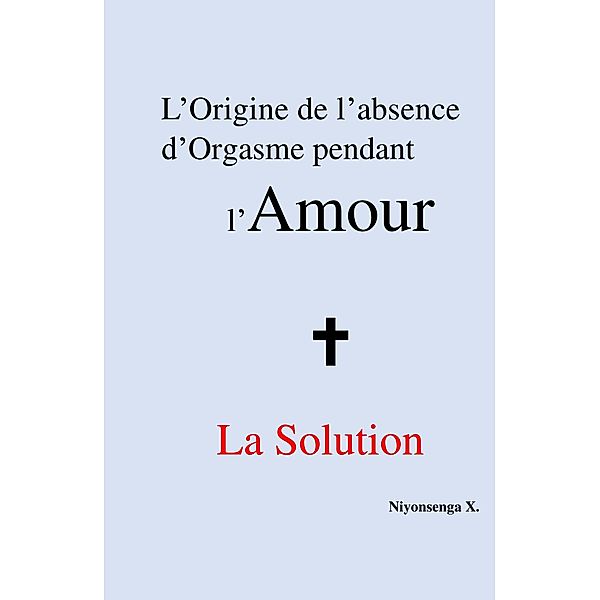 L'origine de l'absence  d'orgasme pendant l'Amour +  la solution / Librinova, Niyonsenga X. Niyonsenga