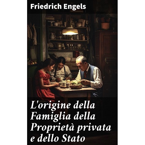 L'origine della Famiglia della Proprietà privata e dello Stato, Friedrich Engels