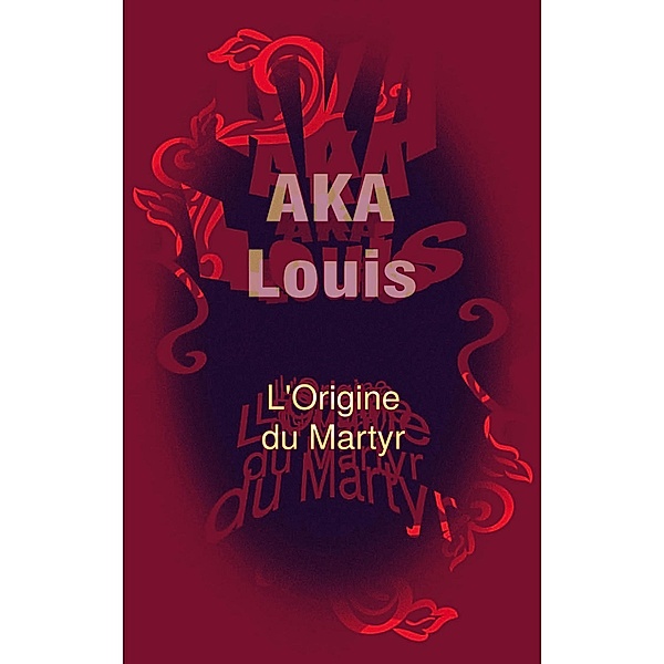 L'Origine du Martyr, Louis AKA