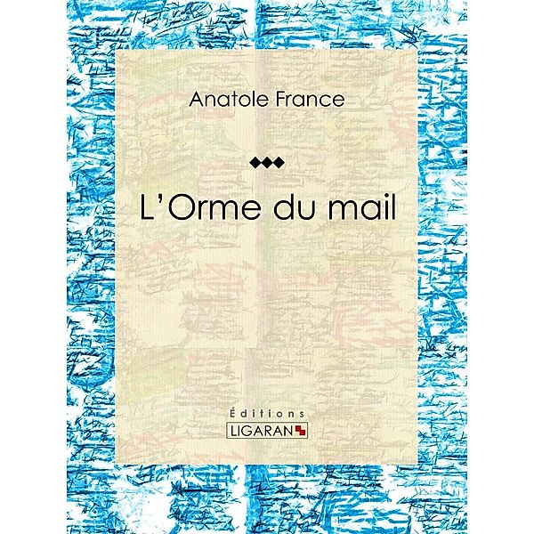 L'Orme du mail, Ligaran, Anatole France