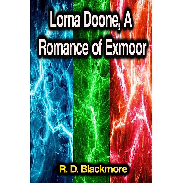 Lorna Doone, A Romance of Exmoor, R. D. Blackmore