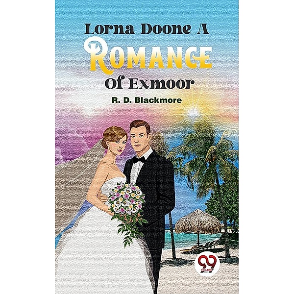 Lorna Doone A Romance Of Exmoor, R. D. Blackmore