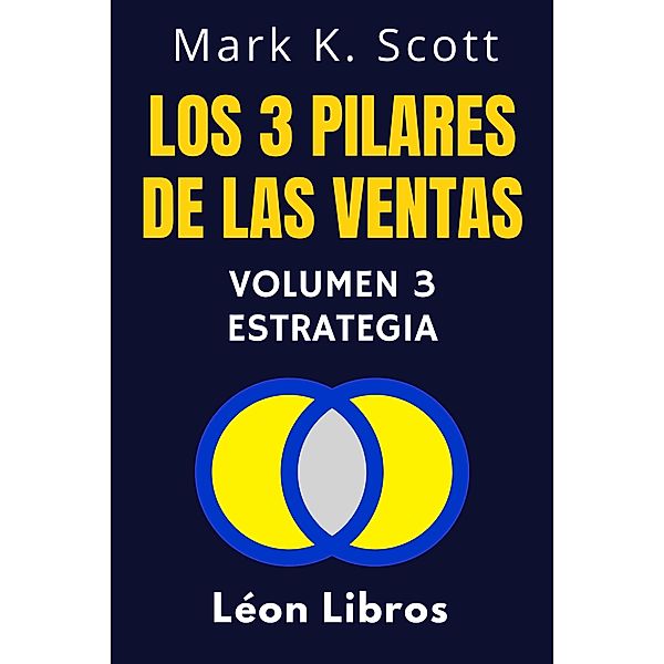 Los 3 Pilares De Las Ventas Volumen 3 - Estrategia (Colección Libertad Financiera, #3) / Colección Libertad Financiera, León Libros, Mark K. Scott