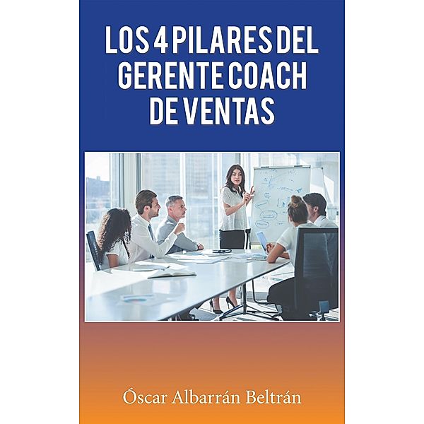 Los 4 Pilares Del Gerente Coach De Ventas, Óscar Albarrán Beltrán