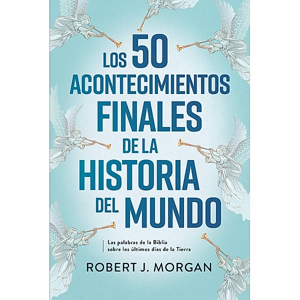 Los 50 acontecimientos finales de la historia del mundo, Robert J. Morgan