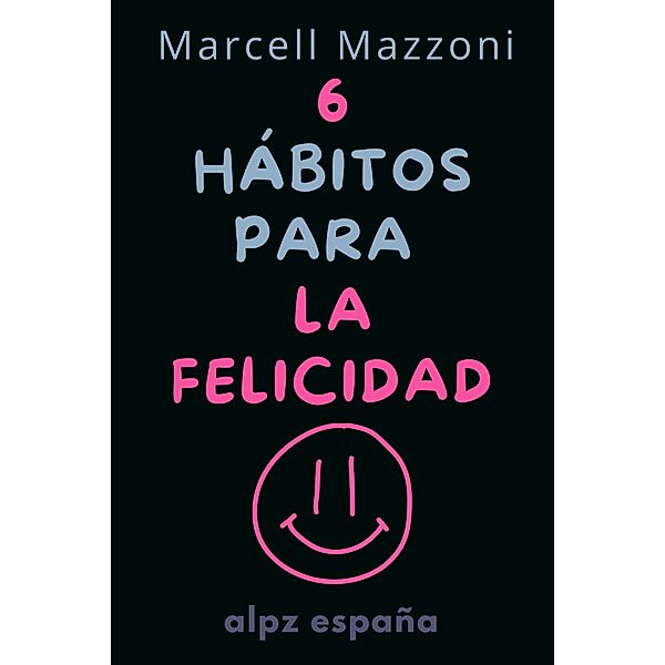 Los 6 Hábitos Diarios para Alcanzar la Felicidad Plena, Alpz Espana, Marcell Mazzoni