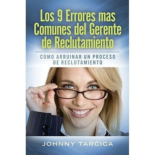 Los 9 Errores mas Comunes del Gerente de Reclutamiento, Johnny Tarcica