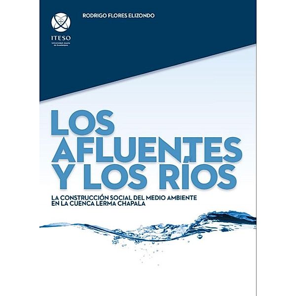 Los afluentes y los ríos: La construcción social del medio ambiente en la cuenca Lerma Chapala / Psicoterapia y diálogo interdisciplinario Bd.2, Rodrigo Flores Elizondo
