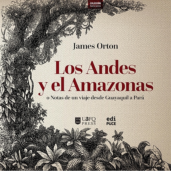 Los Andes y el Amazonas o Notas de un viaje desde Guayaquil a Pará, James Orton
