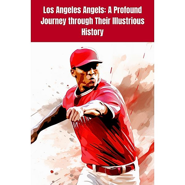Los Angeles Angels: A Profound Journey through Their Illustrious History, Austin Daniel
