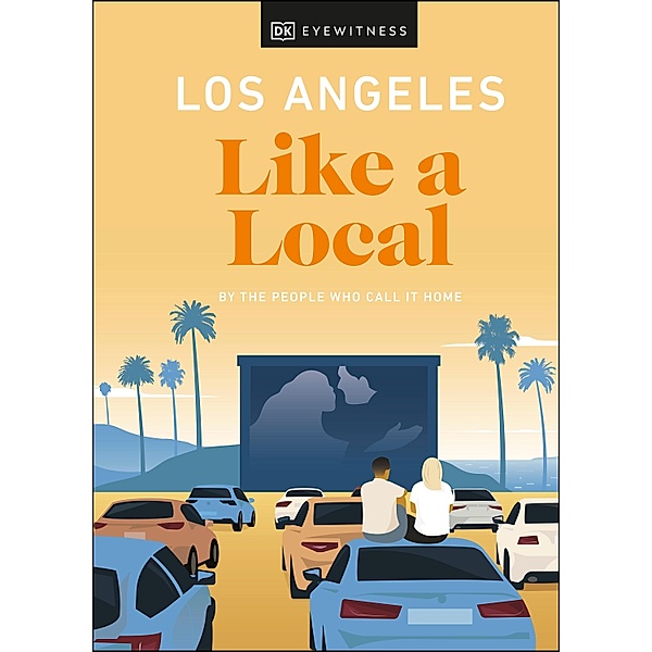 Los Angeles Like a Local / Local Travel Guide, DK Eyewitness, Sarah Bennett, Ryan Gajewski, Anita Little, Eva Recinos