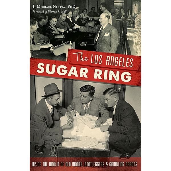 Los Angeles Sugar Ring: Inside the World of Old Money, Bootleggers & Gambling Barons, J. Michael Niotta