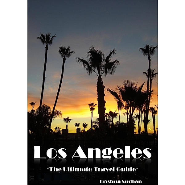 Los Angeles - The Ultimate Travel Guide, Kristina Suchan