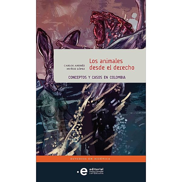 Los animales desde el derecho / Estudios en Bioética, Carlos Andrés Muñoz López