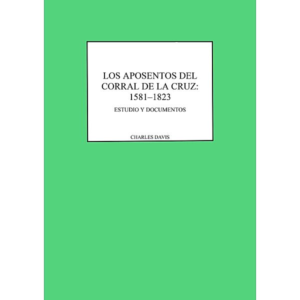 Los aposentos del Corral de la Cruz: 1581-1823 / Fuentes para la historia del Teatro en España
