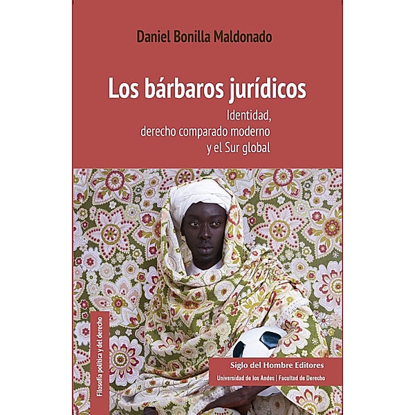 Los bárbaros jurídicos / Filosofía política y del derecho, Daniel Bonilla Maldonado